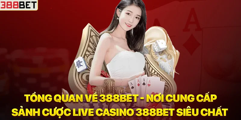 Tổng quan về 388BET - Nơi cung cấp sảnh cược Live casino 388BET siêu chất
