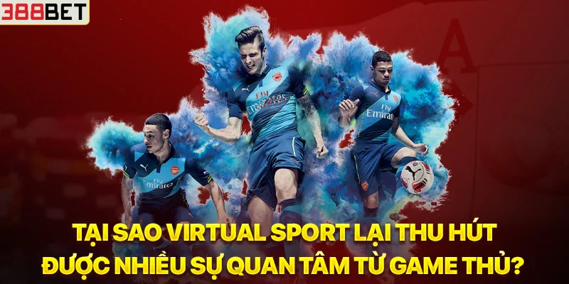 Tại sao Virtual Sport lại thu hút đượcc nhiều sự quan tâm từ game thủ?